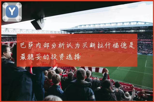 巴萨内部分析认为买断拉什福德是最稳妥的投资选择
